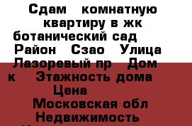 Сдам 2-комнатную квартиру в жк ботанический сад life › Район ­ Сзао › Улица ­ Лазоревый пр › Дом ­ 5к5 › Этажность дома ­ 24 › Цена ­ 65 000 - Московская обл. Недвижимость » Квартиры аренда   . Московская обл.